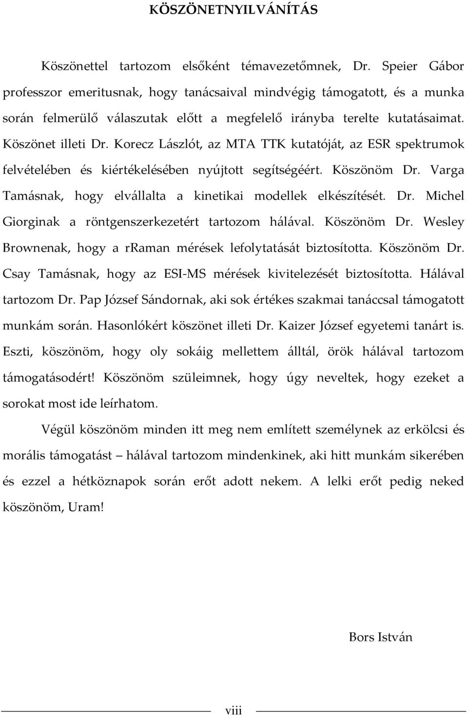 Korecz Lászlót, az MTA TTK kutatóját, az ES spektrumok felvételében és kiértékelésében nyújtott segítségéért. Köszönöm Dr. Varga Tamásnak, hogy elvállalta a kinetikai modellek elkészítését. Dr. Michel Giorginak a röntgenszerkezetért tartozom hálával.