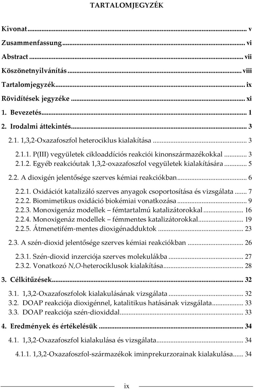 .. 6 2.2.1. xidációt katalizáló szerves anyagok csoportosítása és vizsgálata... 7 2.2.2. Biomimetikus oxidáció biokémiai vonatkozása... 9 2.2.3. Monoxigenáz modellek fémtartalmú katalizátorokkal.