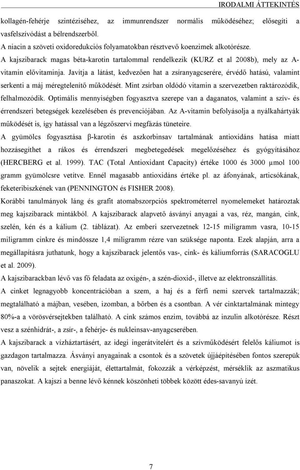 Javítja a látást, kedvezően hat a zsíranyagcserére, érvédő hatású, valamint serkenti a máj méregtelenítő működését. Mint zsírban oldódó vitamin a szervezetben raktározódik, felhalmozódik.