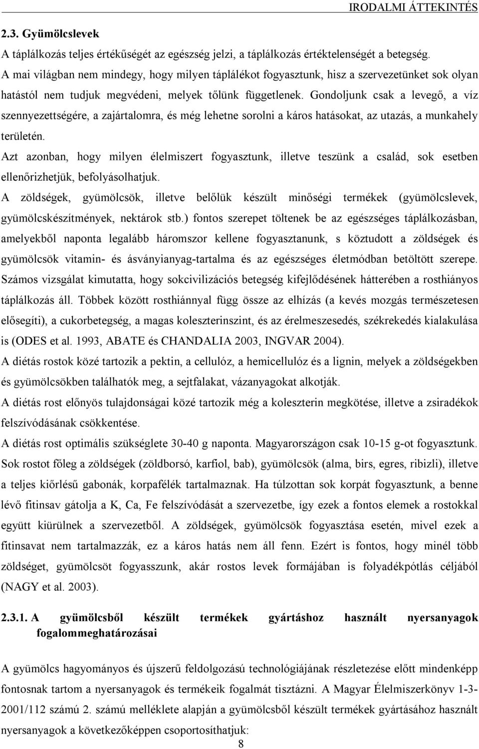 Gondoljunk csak a levegő, a víz szennyezettségére, a zajártalomra, és még lehetne sorolni a káros hatásokat, az utazás, a munkahely területén.