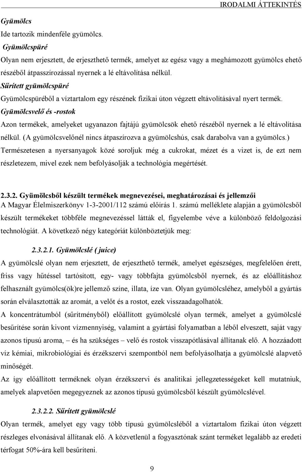 Sűrített gyümölcspüré Gyümölcspüréből a víztartalom egy részének fizikai úton végzett eltávolításával nyert termék.