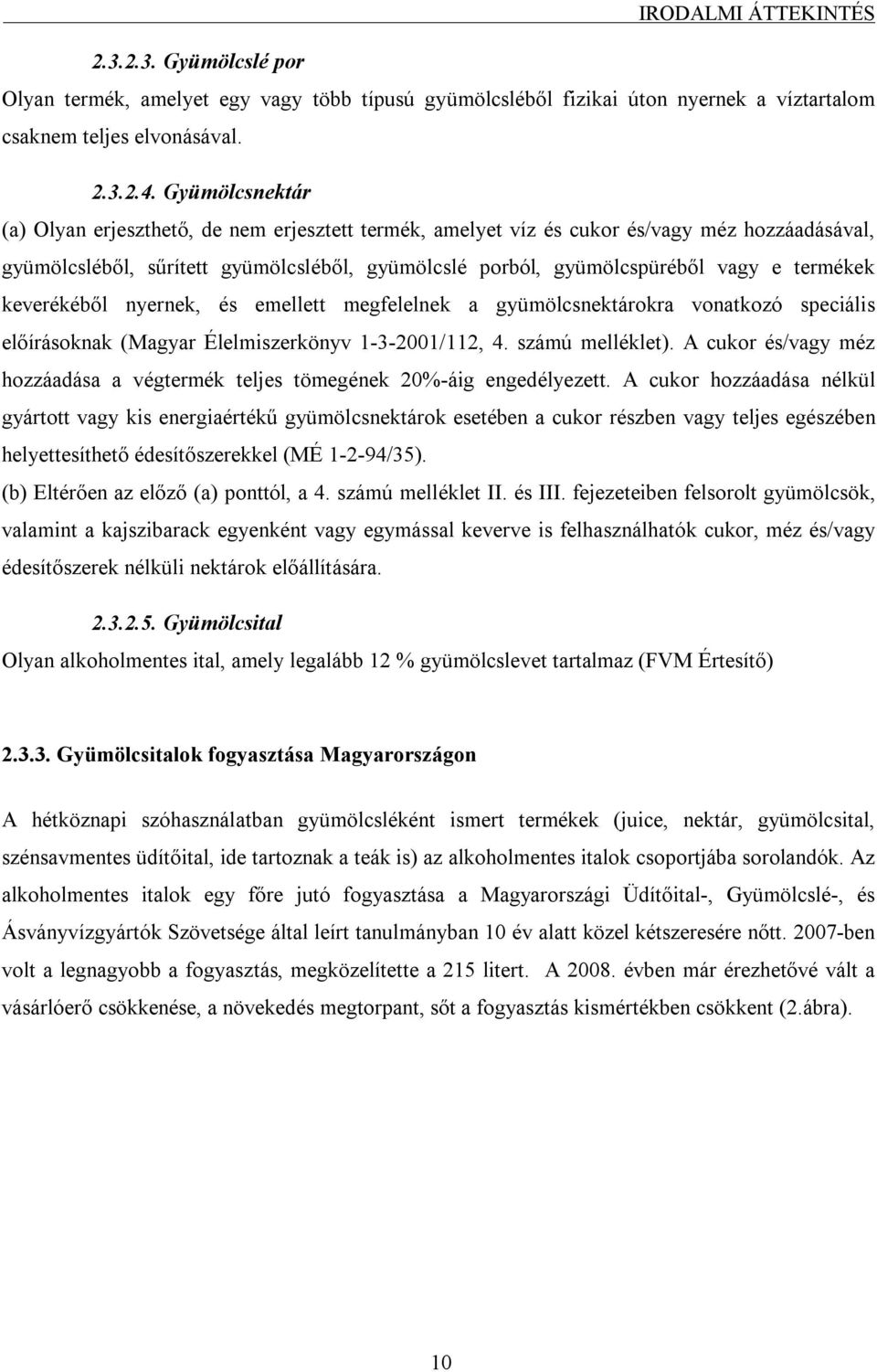 termékek keverékéből nyernek, és emellett megfelelnek a gyümölcsnektárokra vonatkozó speciális előírásoknak (Magyar Élelmiszerkönyv 1-3-2001/112, 4. számú melléklet).