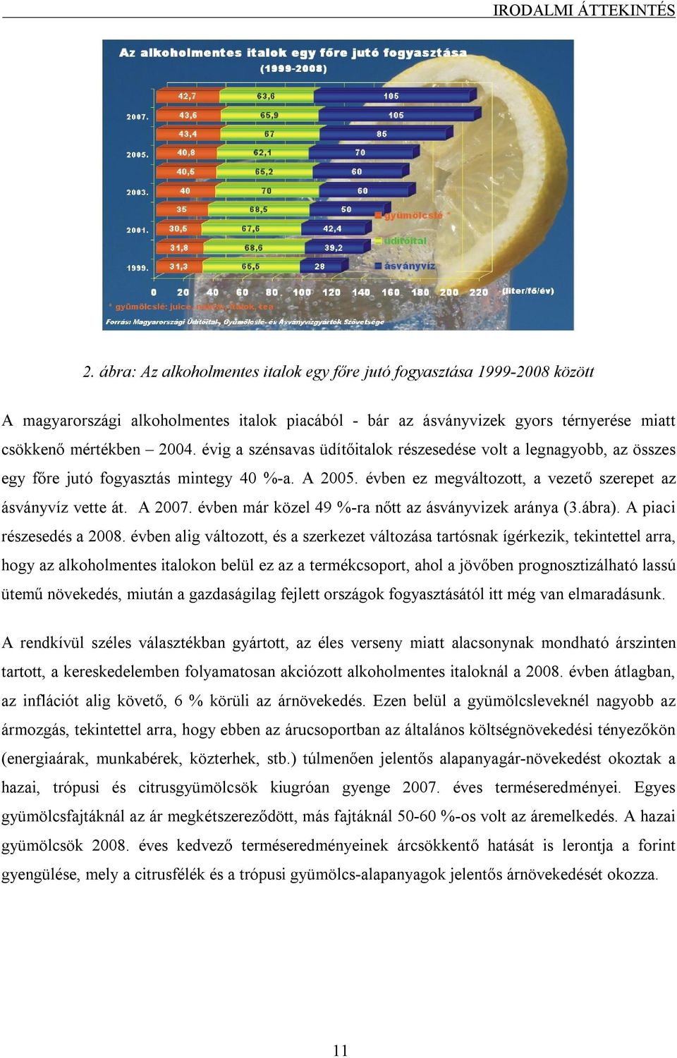 évig a szénsavas üdítőitalok részesedése volt a legnagyobb, az összes egy főre jutó fogyasztás mintegy 40 %-a. A 2005. évben ez megváltozott, a vezető szerepet az ásványvíz vette át. A 2007.