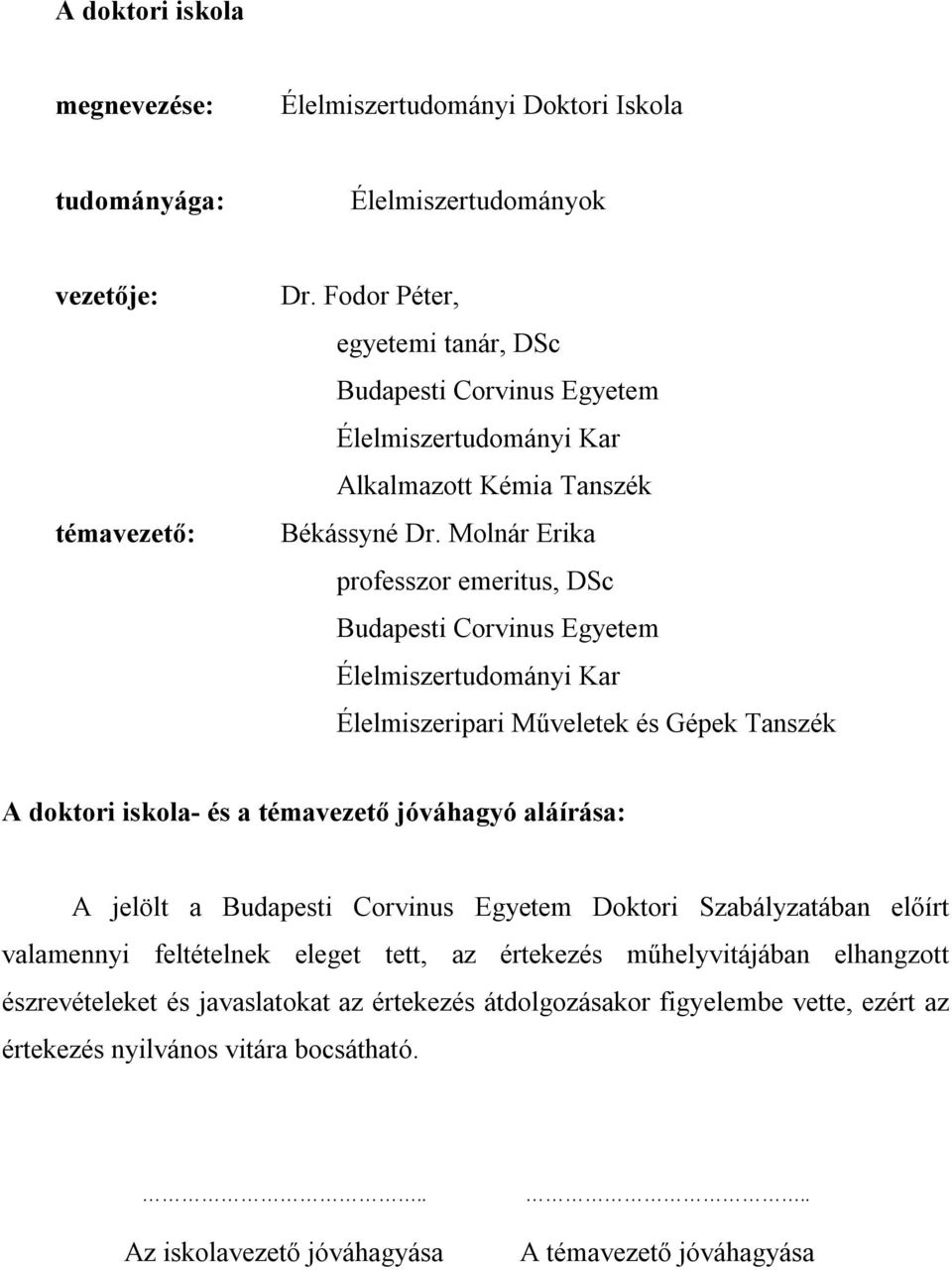 Molnár Erika professzor emeritus, DSc Budapesti Corvinus Egyetem Élelmiszertudományi Kar Élelmiszeripari Műveletek és Gépek Tanszék A doktori iskola- és a témavezető jóváhagyó aláírása: A