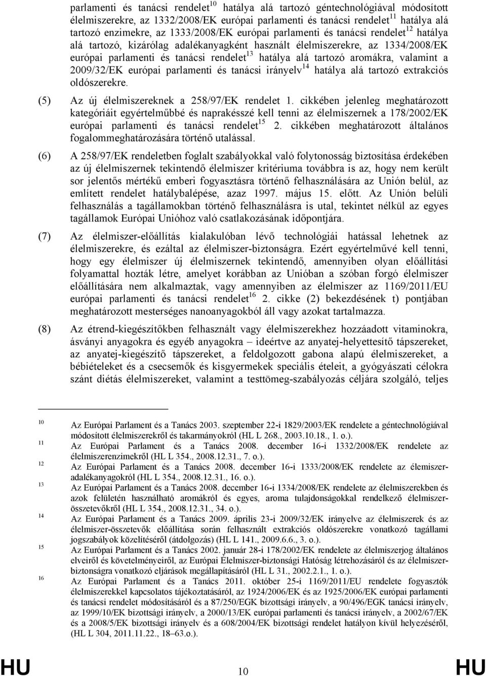 tartozó aromákra, valamint a 2009/32/EK európai parlamenti és tanácsi irányelv 14 hatálya alá tartozó extrakciós oldószerekre. (5) Az új élelmiszereknek a 258/97/EK rendelet 1.