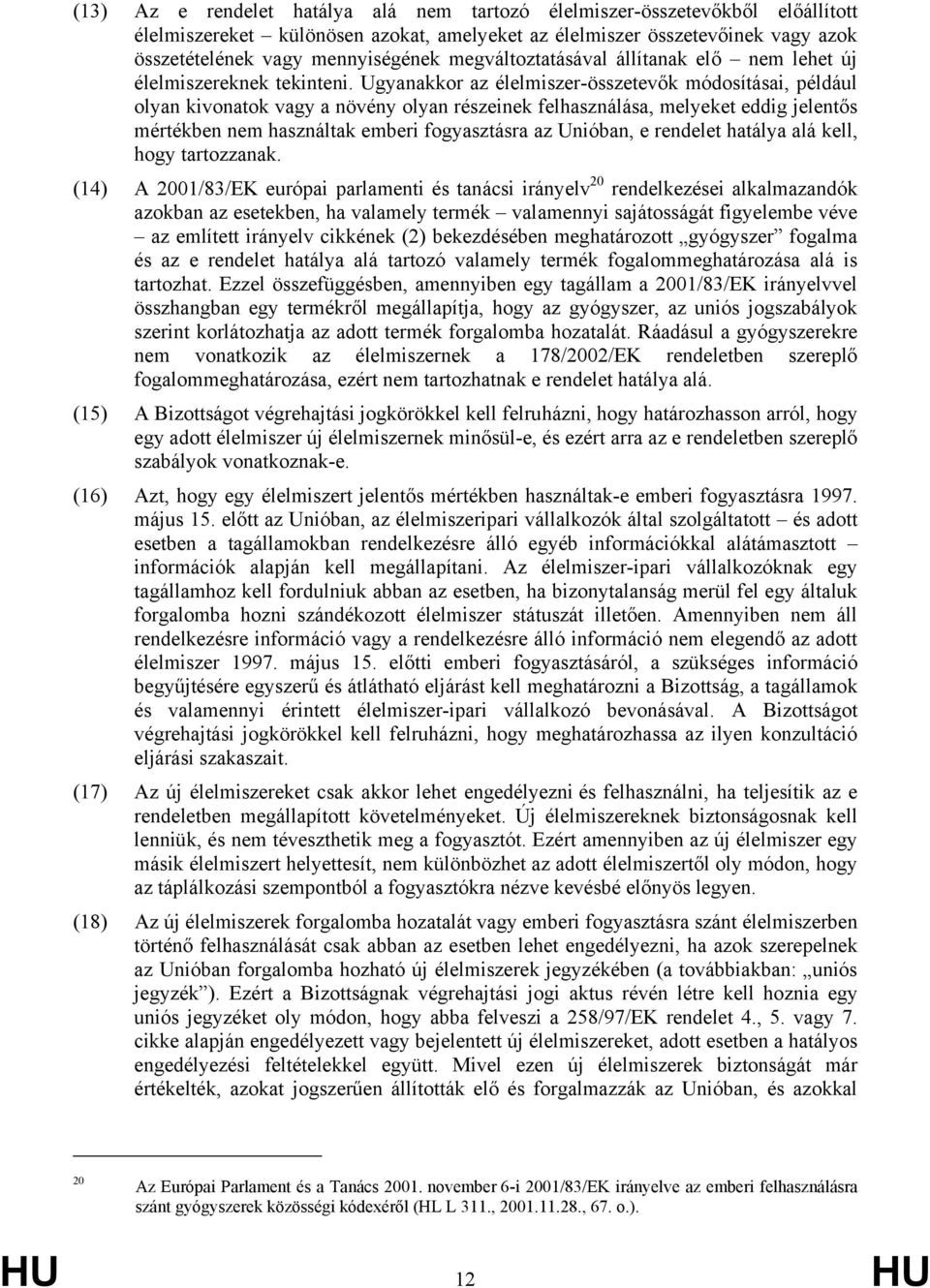 Ugyanakkor az élelmiszer-összetevők módosításai, például olyan kivonatok vagy a növény olyan részeinek felhasználása, melyeket eddig jelentős mértékben nem használtak emberi fogyasztásra az Unióban,