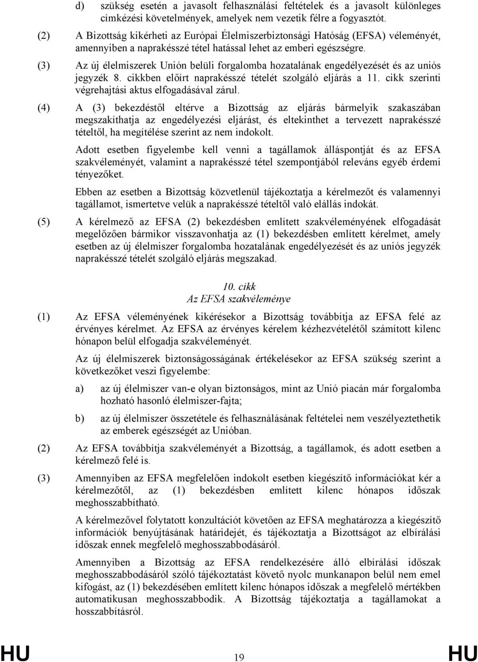 (3) Az új élelmiszerek Unión belüli forgalomba hozatalának engedélyezését és az uniós jegyzék 8. cikkben előírt naprakésszé tételét szolgáló eljárás a 11.