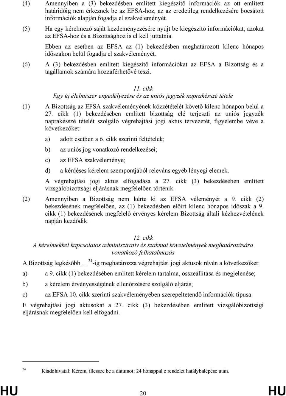 Ebben az esetben az EFSA az (1) bekezdésben meghatározott kilenc hónapos időszakon belül fogadja el szakvéleményét.