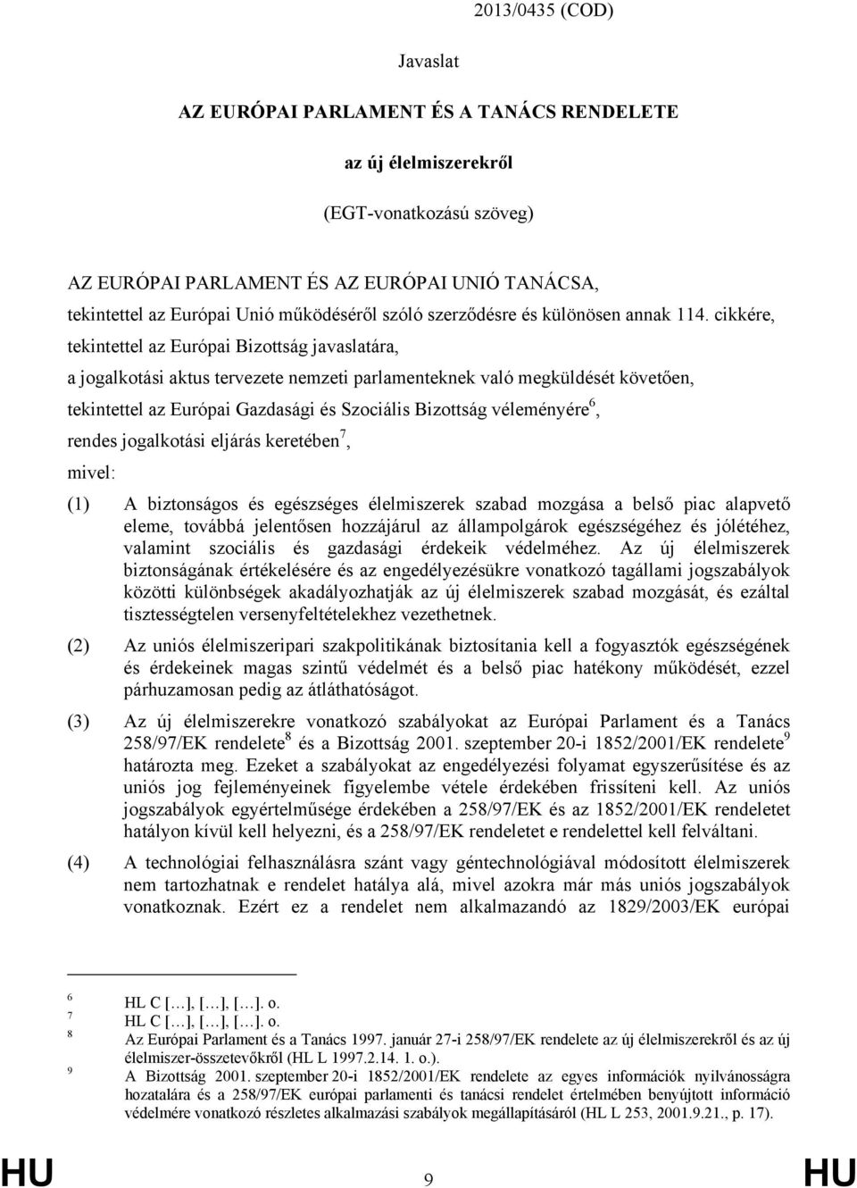 cikkére, tekintettel az Európai Bizottság javaslatára, a jogalkotási aktus tervezete nemzeti parlamenteknek való megküldését követően, tekintettel az Európai Gazdasági és Szociális Bizottság