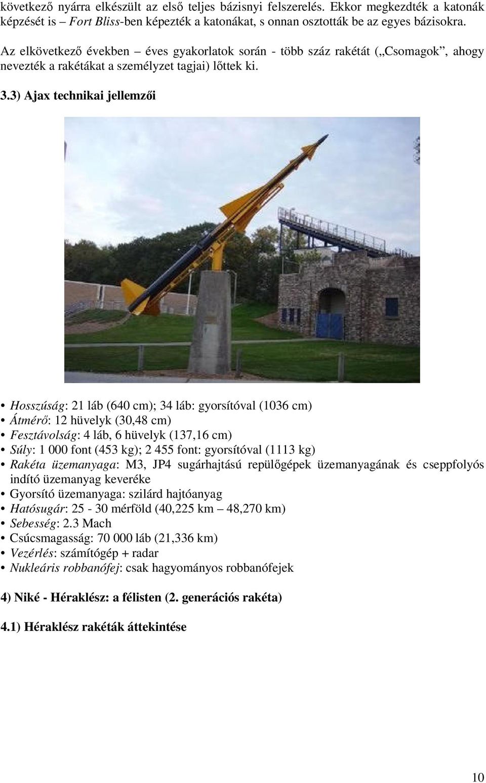 3) Ajax technikai jellemzői Hosszúság: 21 láb (640 cm); 34 láb: gyorsítóval (1036 cm) Átmérő: 12 hüvelyk (30,48 cm) Fesztávolság: 4 láb, 6 hüvelyk (137,16 cm) Súly: 1 000 font (453 kg); 2 455 font: