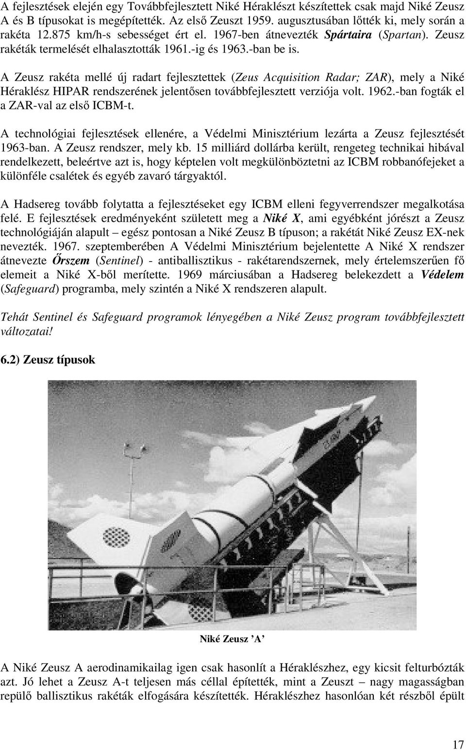 A Zeusz rakéta mellé új radart fejlesztettek (Zeus Acquisition Radar; ZAR), mely a Niké Héraklész HIPAR rendszerének jelentősen továbbfejlesztett verziója volt. 1962.