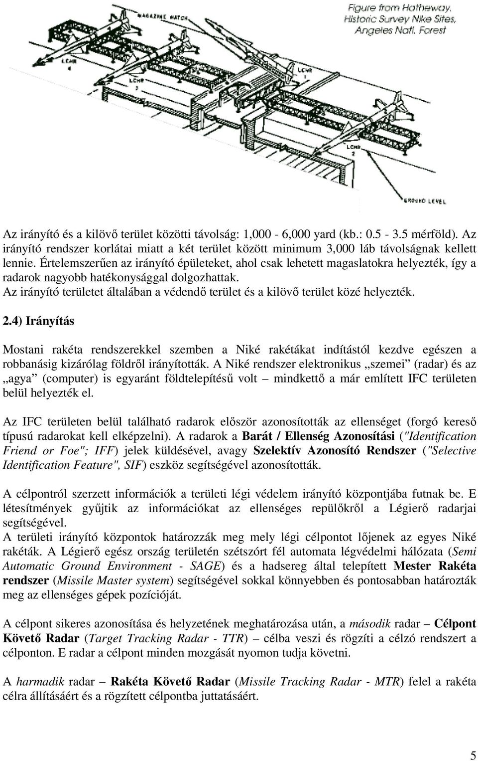 Az irányító területet általában a védendő terület és a kilövő terület közé helyezték. 2.