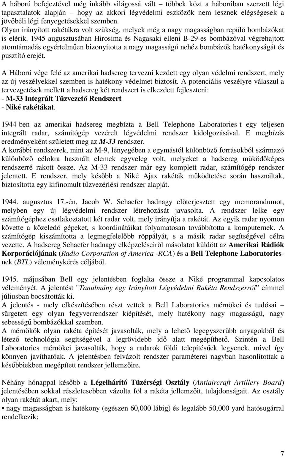 1945 augusztusában Hirosima és Nagasaki elleni B-29-es bombázóval végrehajtott atomtámadás egyértelműen bizonyította a nagy magasságú nehéz bombázók hatékonyságát és pusztító erejét.