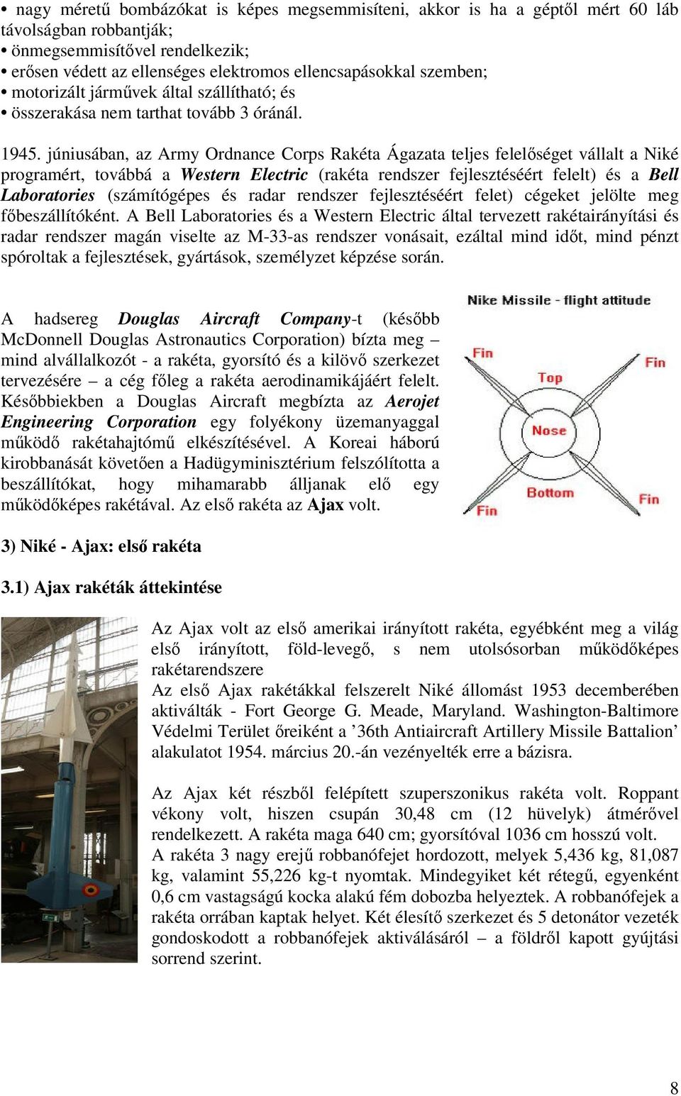 júniusában, az Army Ordnance Corps Rakéta Ágazata teljes felelőséget vállalt a Niké programért, továbbá a Western Electric (rakéta rendszer fejlesztéséért felelt) és a Bell Laboratories (számítógépes