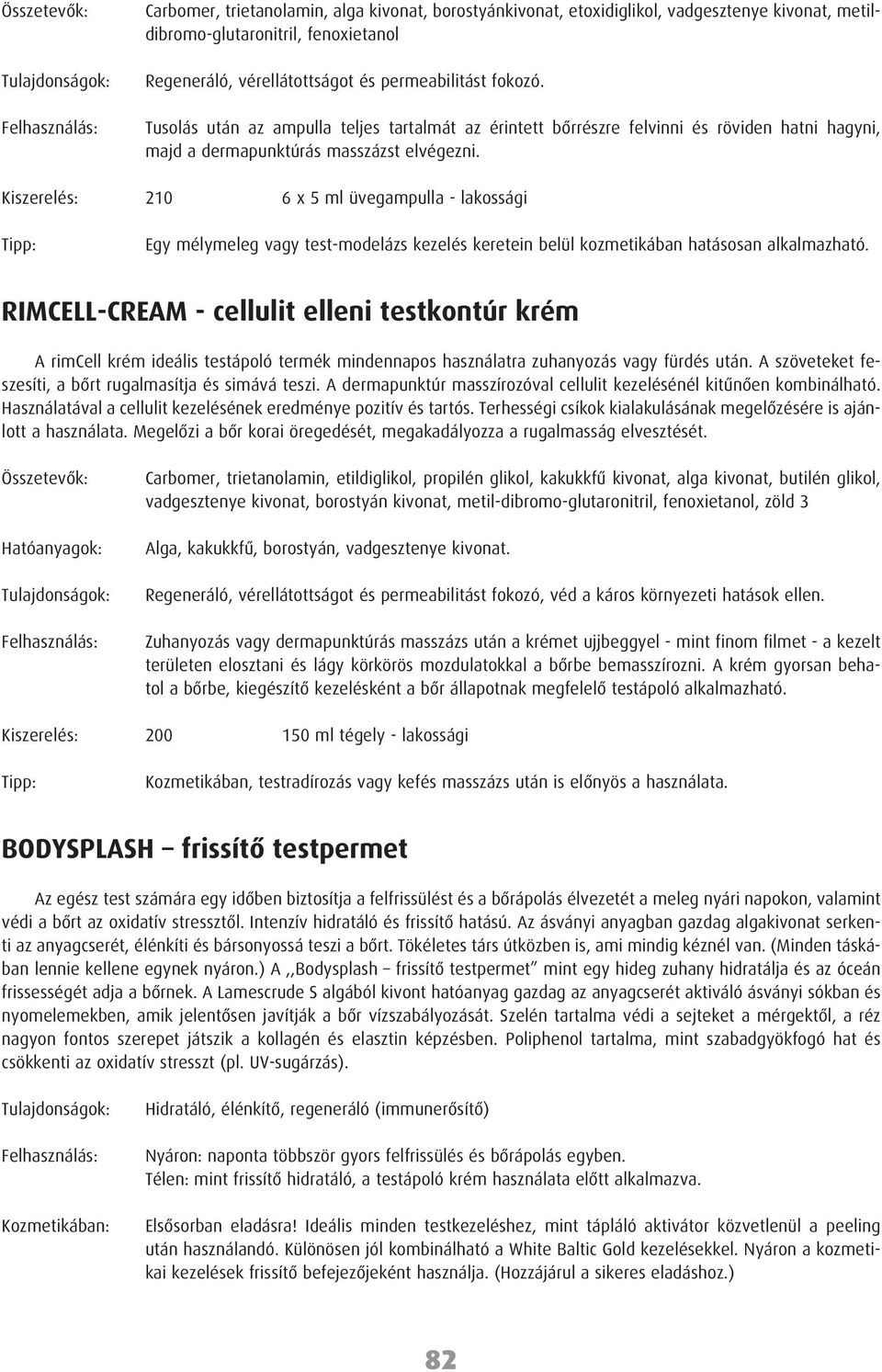 Kiszerelés: 210 6 x 5 ml üvegampulla - lakossági Tipp: Egy mélymeleg vagy test-modelázs kezelés keretein belül kozmetikában hatásosan alkalmazható.