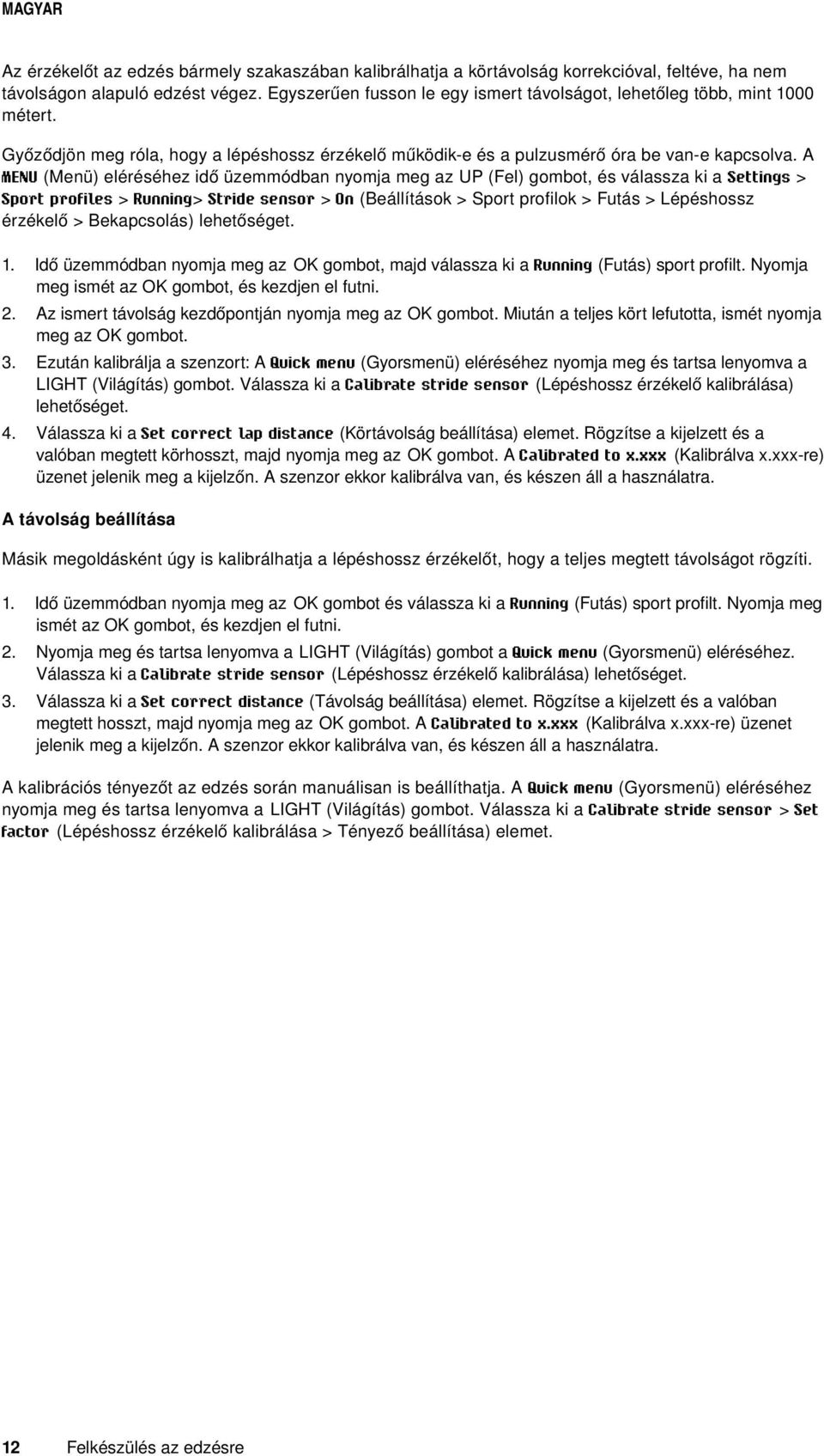 A MENU (Menü) eléréséhez idő üzemmódban nyomja meg az UP (Fel) gombot, és válassza ki a Settings > Sport profiles > Running> Stride sensor > On (Beállítások > Sport profilok > Futás > Lépéshossz