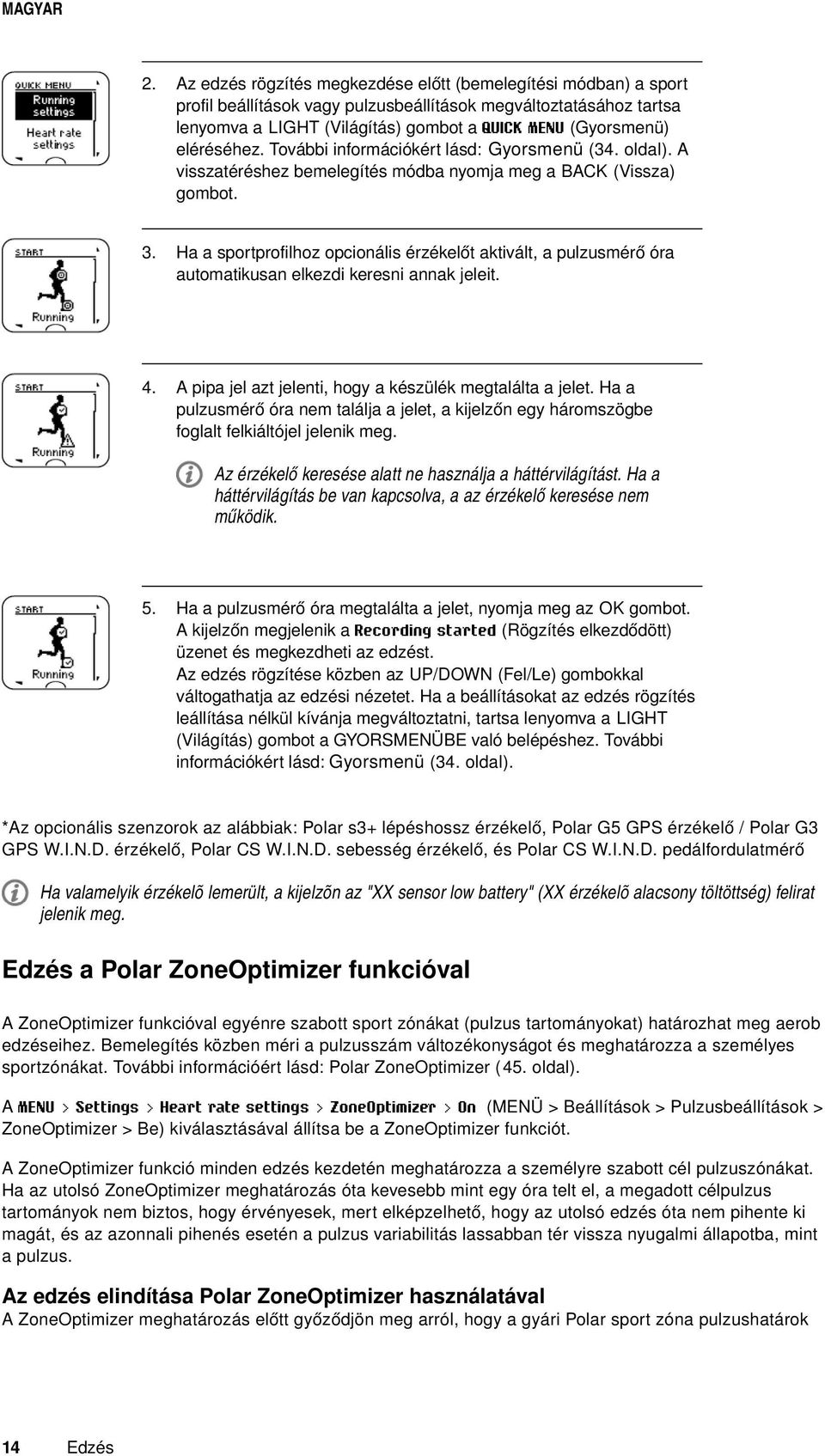 Ha a sportprofilhoz opcionális érzékelőt aktivált, a pulzusmérő óra automatikusan elkezdi keresni annak jeleit. 4. A pipa jel azt jelenti, hogy a készülék megtalálta a jelet.