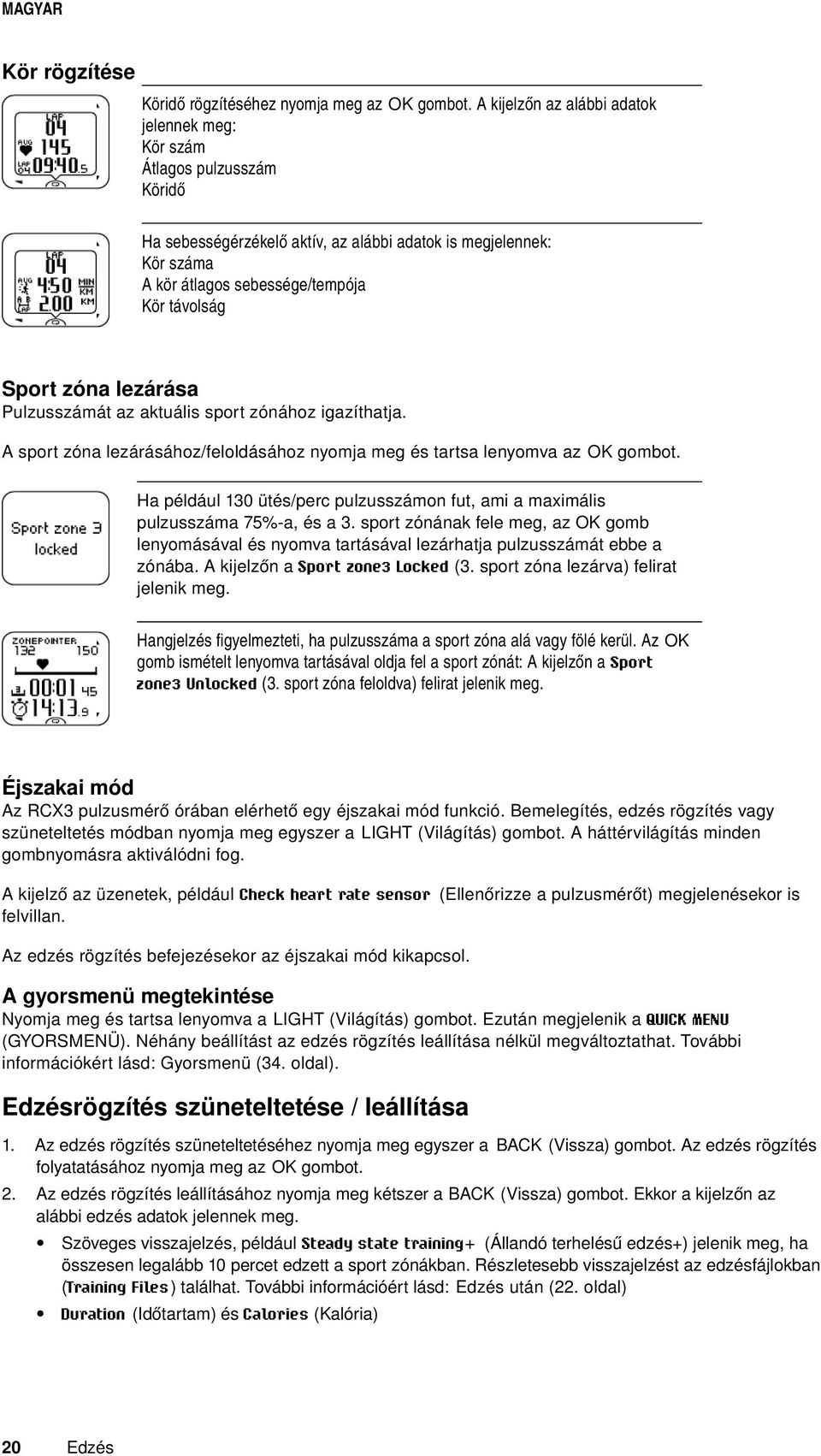 zóna lezárása Pulzusszámát az aktuális sport zónához igazíthatja. A sport zóna lezárásához/feloldásához nyomja meg és tartsa lenyomva az OK gombot.