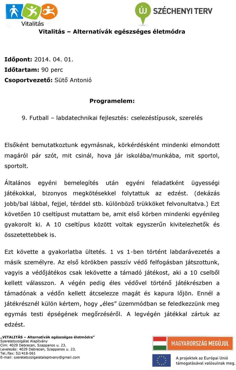 sportolt. Általános egyéni bemelegítés után egyéni feladatként ügyességi játékokkal, bizonyos megkötésekkel folytattuk az edzést. (dekázás jobb/bal lábbal, fejjel, térddel stb.