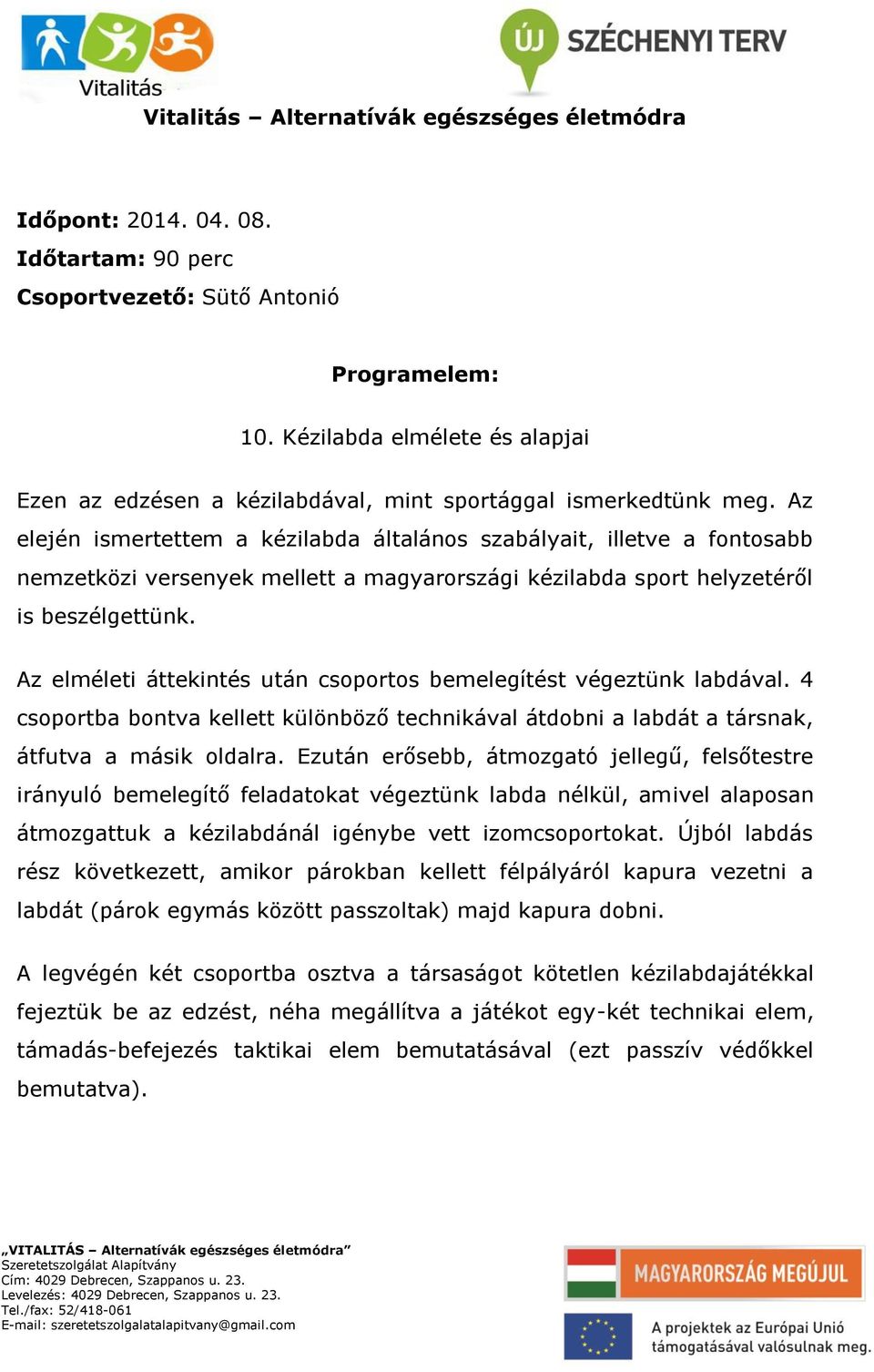 Az elméleti áttekintés után csoportos bemelegítést végeztünk labdával. 4 csoportba bontva kellett különböző technikával átdobni a labdát a társnak, átfutva a másik oldalra.