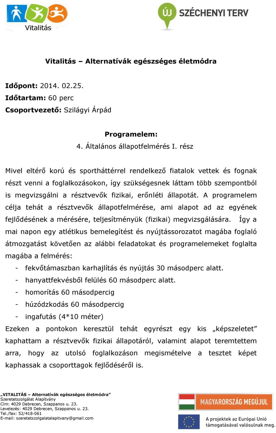 állapotát. A programelem célja tehát a résztvevők állapotfelmérése, ami alapot ad az egyének fejlődésének a mérésére, teljesítményük (fizikai) megvizsgálására.