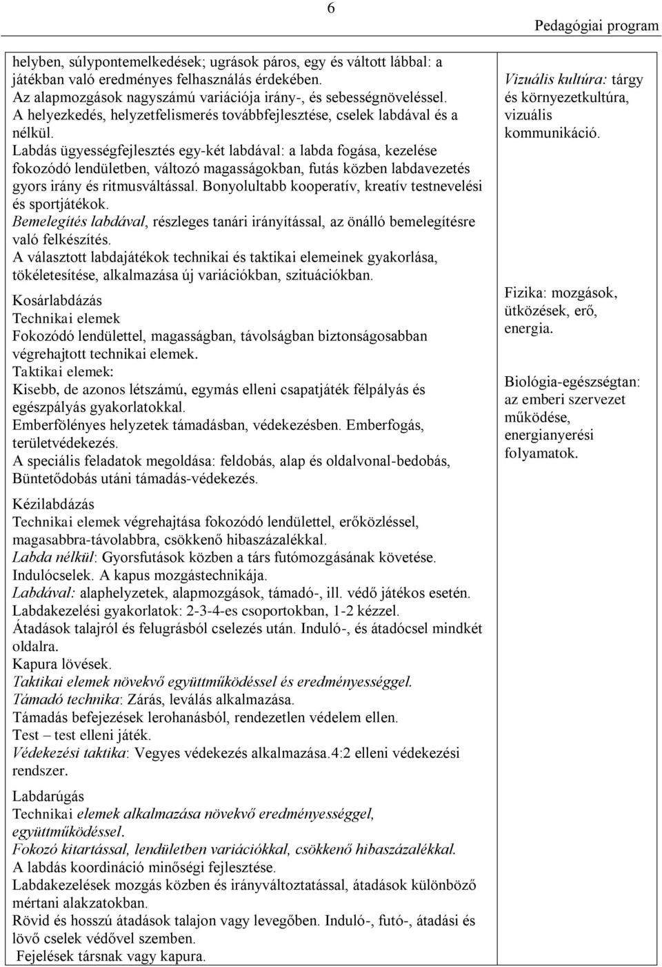 Labdás ügyességfejlesztés egy-két labdával: a labda fogása, kezelése fokozódó lendületben, változó magasságokban, futás közben labdavezetés gyors irány és ritmusváltással.