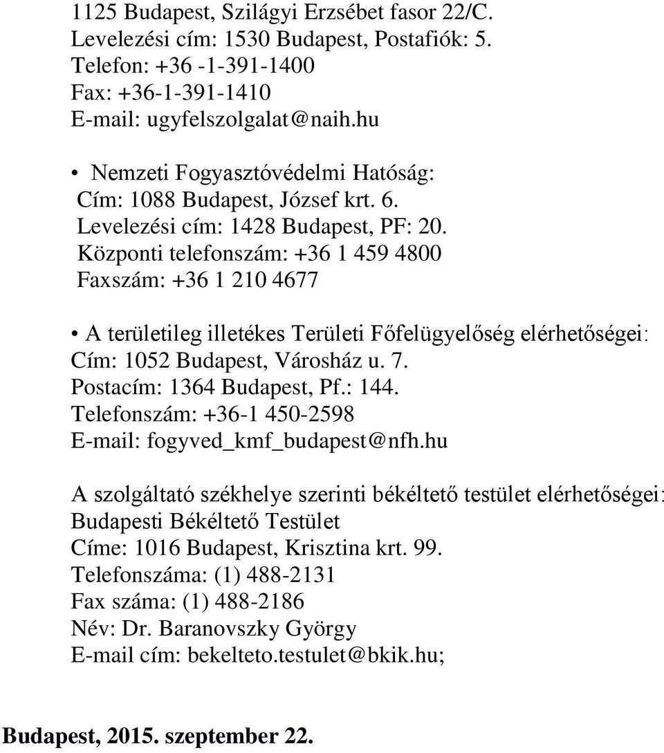 Központi telefonszám: +36 1 459 4800 Faxszám: +36 1 210 4677 A területileg illetékes Területi Főfelügyelőség elérhetőségei: Cím: 1052 Budapest, Városház u. 7. Postacím: 1364 Budapest, Pf.: 144.