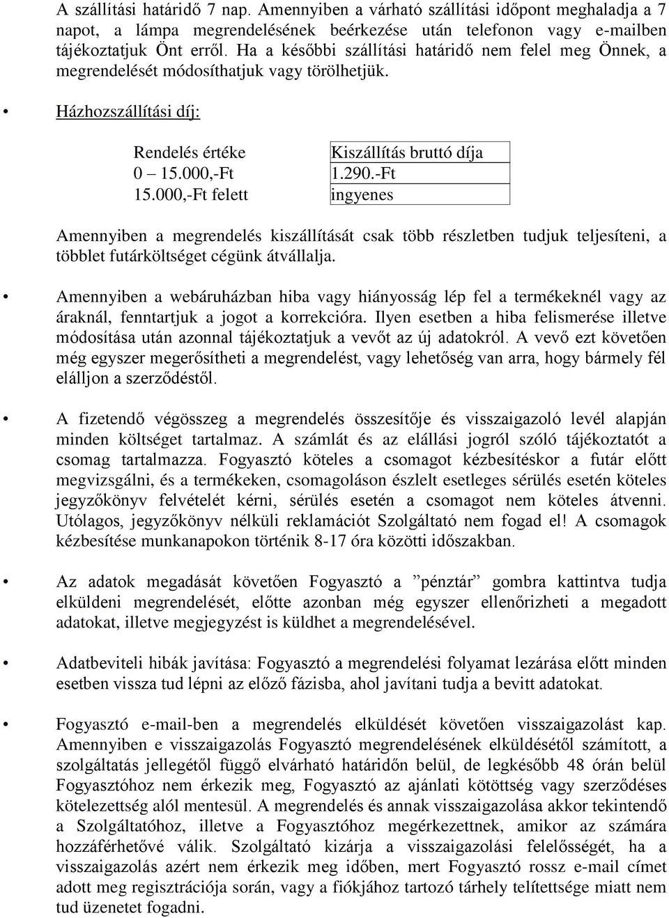 000,-Ft felett ingyenes Amennyiben a megrendelés kiszállítását csak több részletben tudjuk teljesíteni, a többlet futárköltséget cégünk átvállalja.