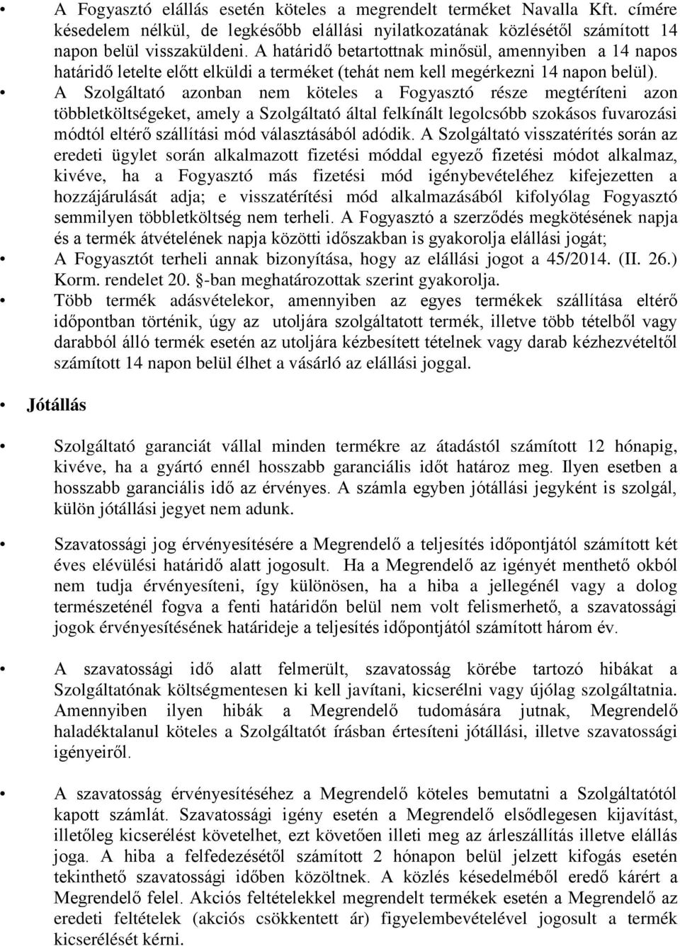 A Szolgáltató azonban nem köteles a Fogyasztó része megtéríteni azon többletköltségeket, amely a Szolgáltató által felkínált legolcsóbb szokásos fuvarozási módtól eltérő szállítási mód választásából