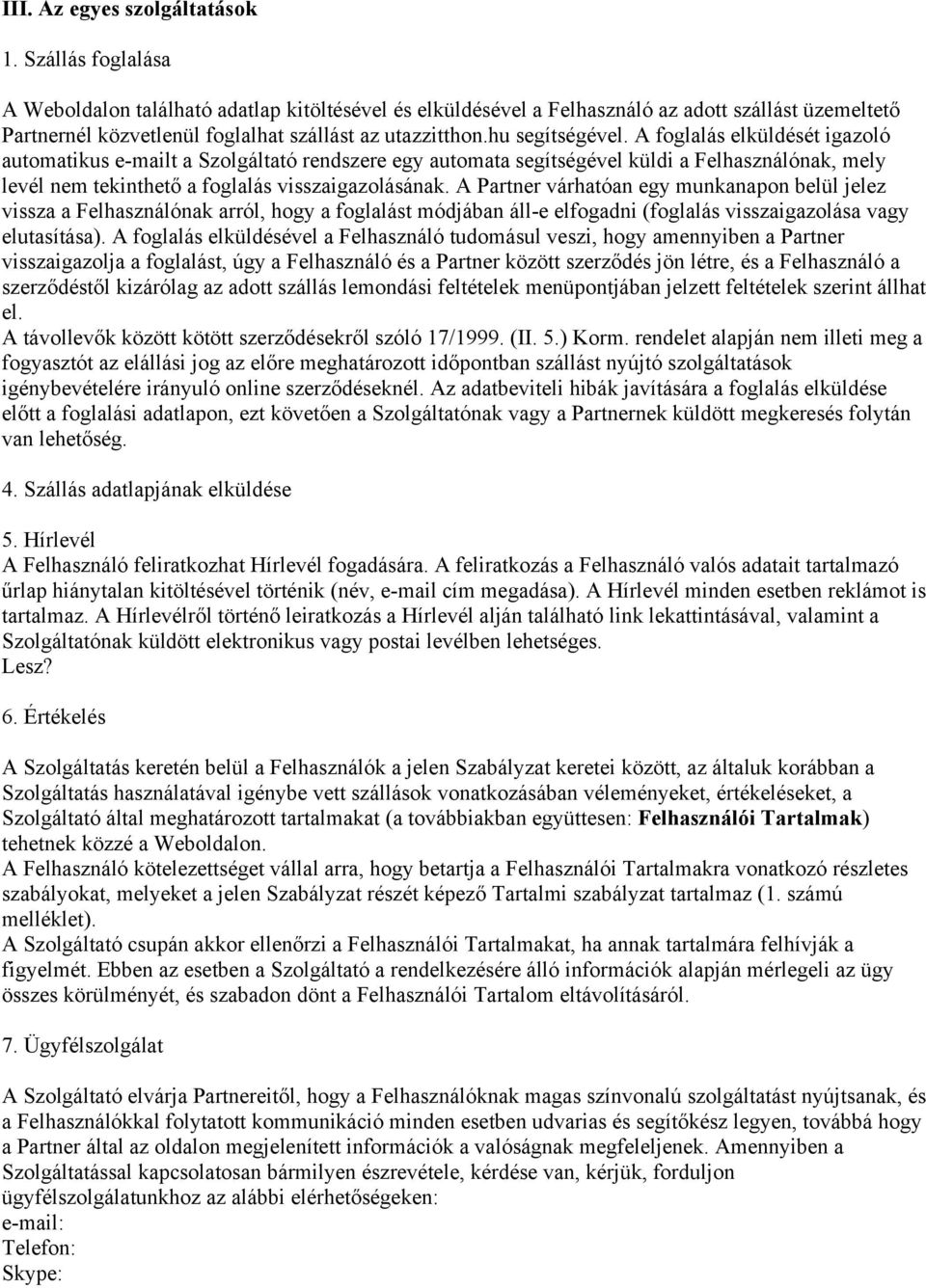 A foglalás elküldését igazoló automatikus e-mailt a Szolgáltató rendszere egy automata segítségével küldi a Felhasználónak, mely levél nem tekinthető a foglalás visszaigazolásának.