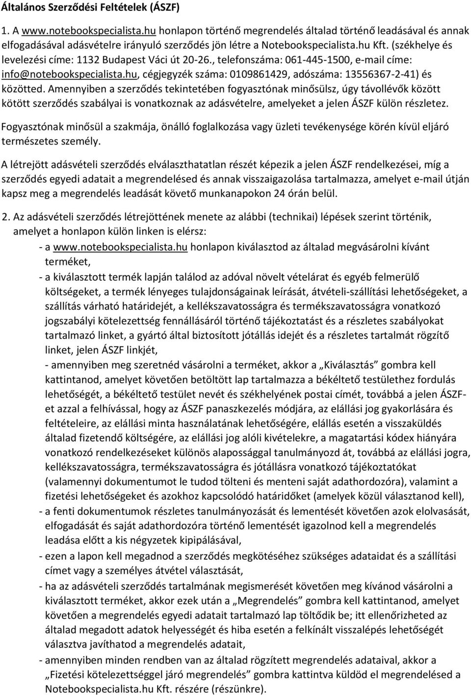 (székhelye és levelezési címe: 1132 Budapest Váci út 20-26., telefonszáma: 061-445-1500, e-mail címe: info@notebookspecialista.hu, cégjegyzék száma: 0109861429, adószáma: 13556367-2-41) és közötted.