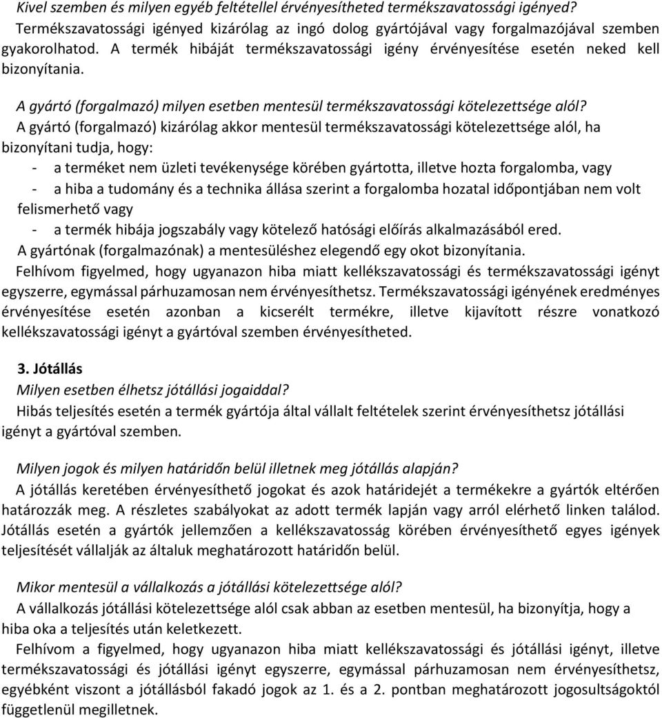 A gyártó (forgalmazó) kizárólag akkor mentesül termékszavatossági kötelezettsége alól, ha bizonyítani tudja, hogy: - a terméket nem üzleti tevékenysége körében gyártotta, illetve hozta forgalomba,