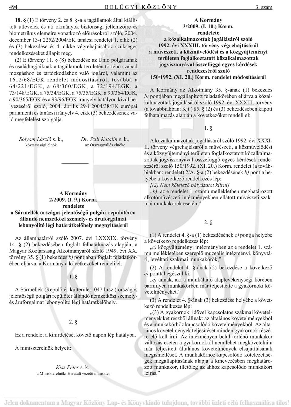 (8) bekezdése az Unió polgárainak és családtagjaiknak a tagállamok területén történõ szabad mozgáshoz és tartózkodáshoz való jogáról, valamint az 1612/68/EGK rendelet módosításáról, továbbá a