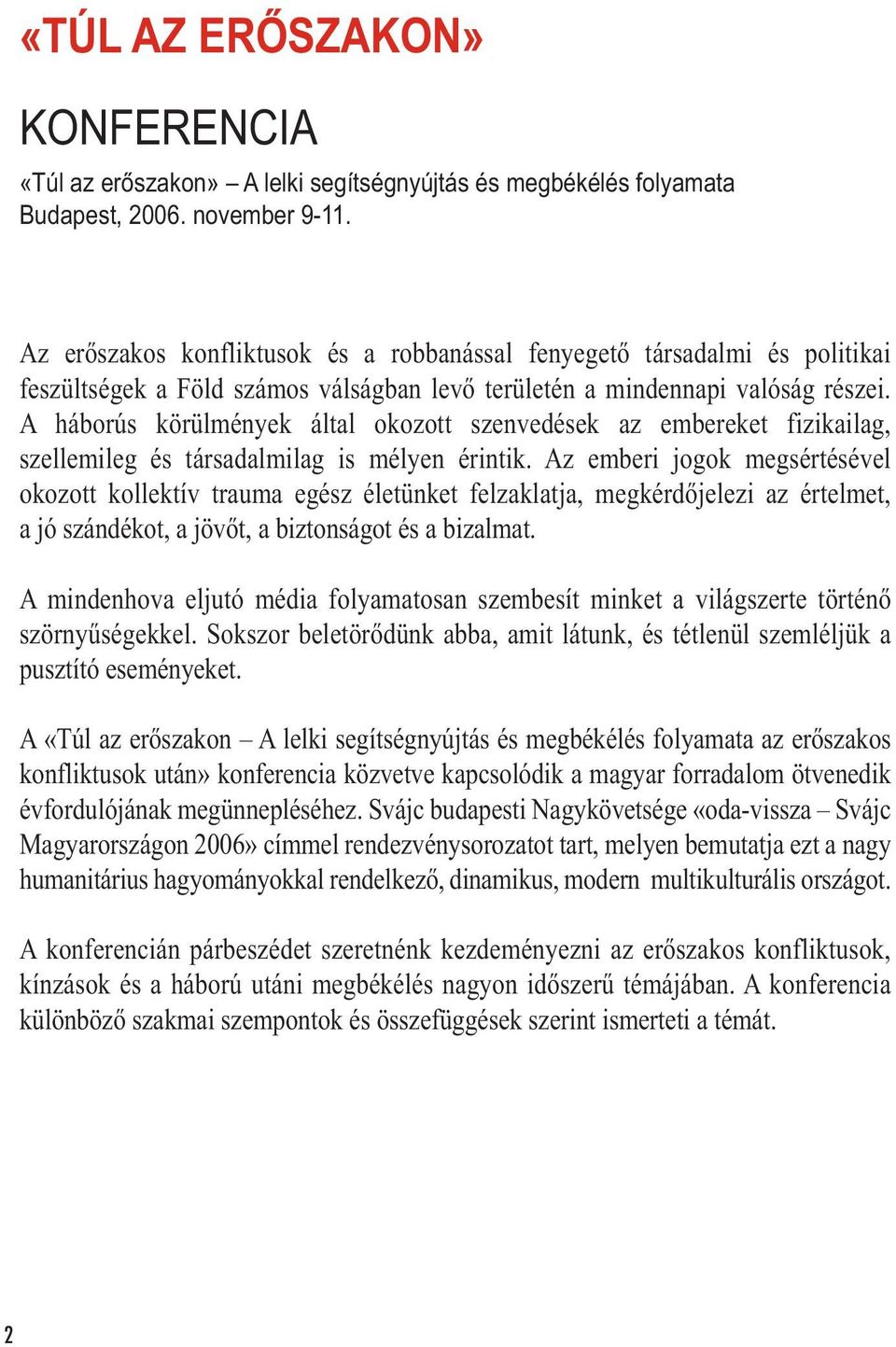 A háborús körülmények által okozott szenvedések az embereket fizikailag, szellemileg és társadalmilag is mélyen érintik.