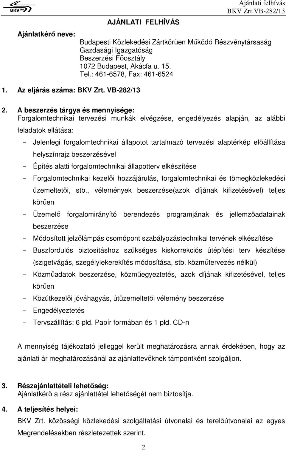 A beszerzés tárgya és mennyisége: Forgalomtechnikai tervezési munkák elvégzése, engedélyezés alapján, az alábbi feladatok ellátása: Jelenlegi forgalomtechnikai állapotot tartalmazó tervezési