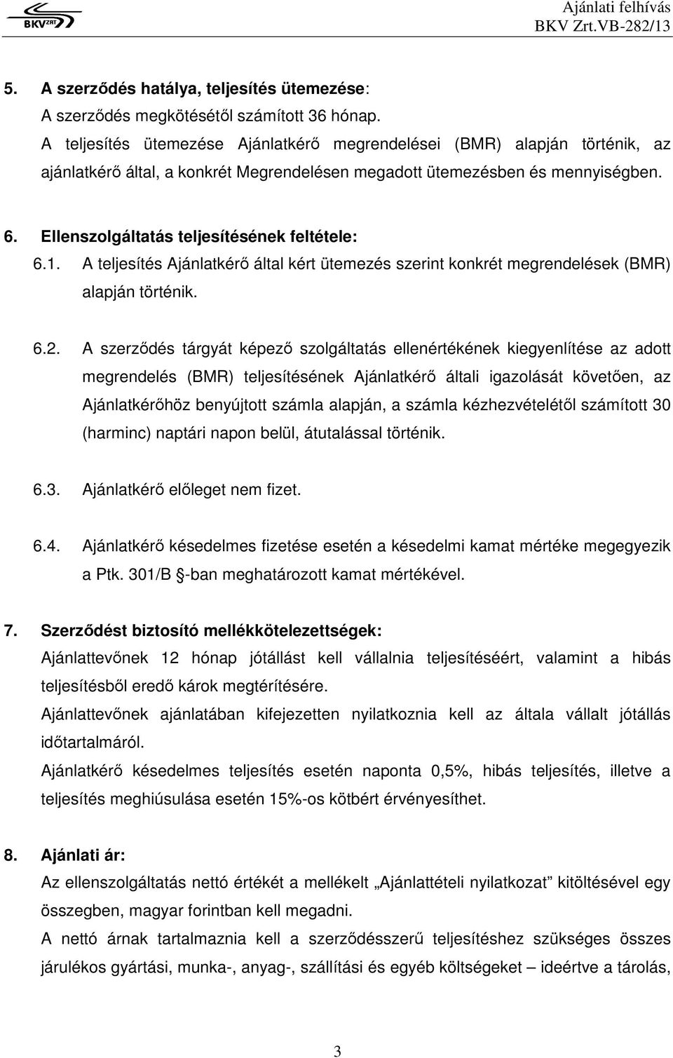 Ellenszolgáltatás teljesítésének feltétele: 6.1. A teljesítés Ajánlatkérı által kért ütemezés szerint konkrét megrendelések (BMR) alapján történik. 6.2.