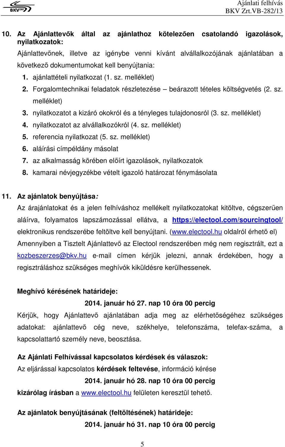 nyilatkozatot a kizáró okokról és a tényleges tulajdonosról (3. sz. melléklet) 4. nyilatkozatot az alvállalkozókról (4. sz. melléklet) 5. referencia nyilatkozat (5. sz. melléklet) 6.