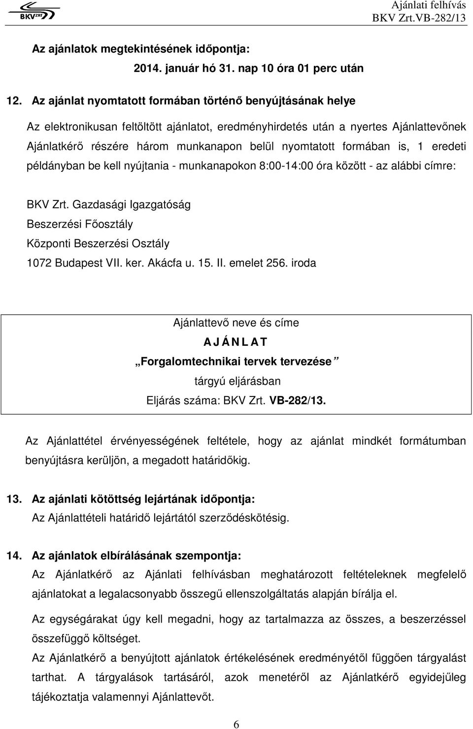 formában is, 1 eredeti példányban be kell nyújtania - munkanapokon 8:00-14:00 óra között - az alábbi címre: BKV Zrt.