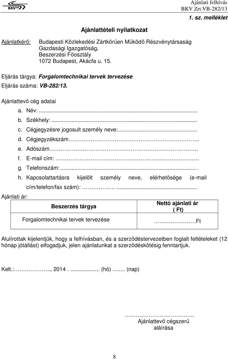 . e. Adószám... f. E-mail cím:... g. Telefonszám:... h. Kapcsolattartásra kijelölt személy neve, elérhetısége (e-mail cím/telefon/fax szám):.