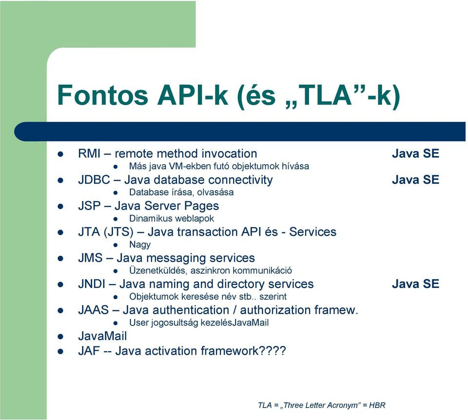 services Üzenetküldés, aszinkron kommunikáció JNDI Java naming and directory services Java SE Objektumok keresése név stb.