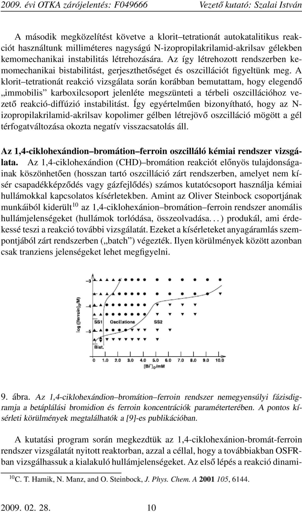 A klorit tetrationát reakció vizsgálata során korábban bemutattam, hogy elegendő immobilis karboxilcsoport jelenléte megszünteti a térbeli oszcillációhoz vezető reakció-diffúzió instabilitást.