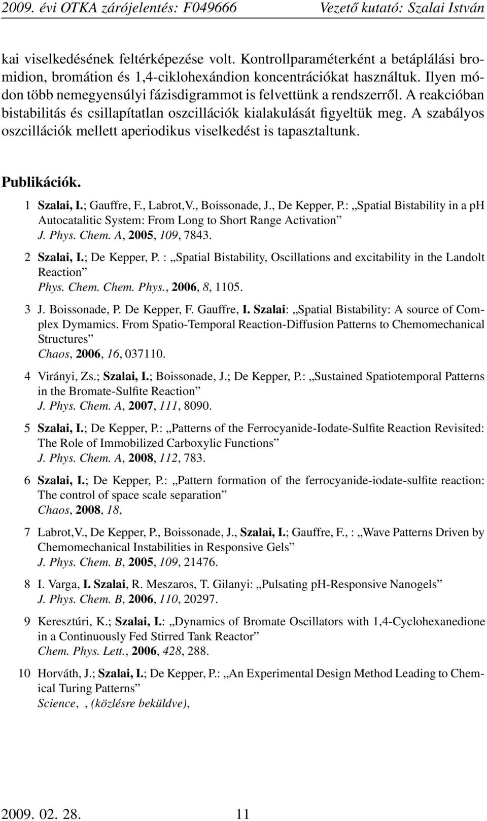 A szabályos oszcillációk mellett aperiodikus viselkedést is tapasztaltunk. Publikációk. 1 Szalai, I.; Gauffre, F., Labrot,V., Boissonade, J., De Kepper, P.