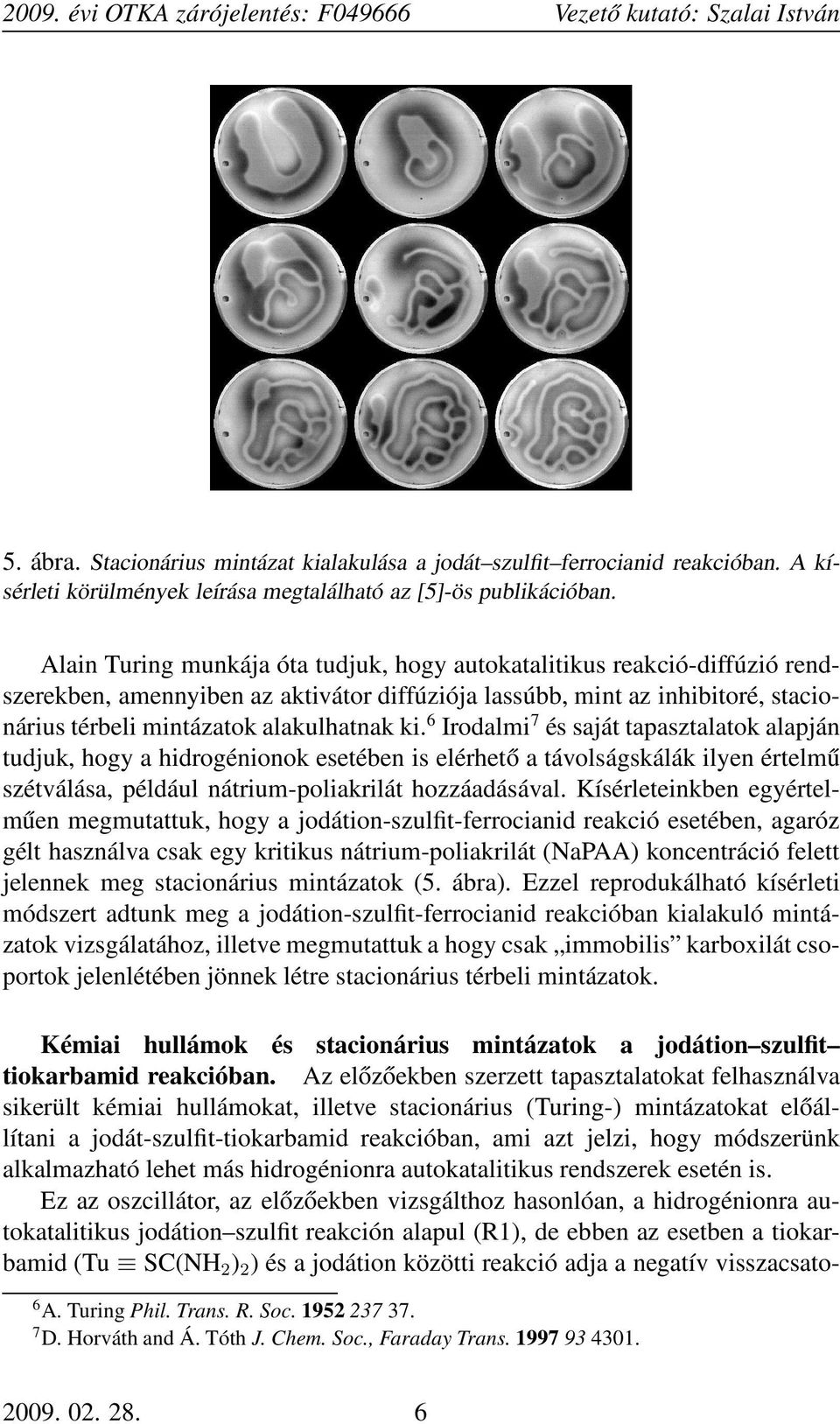 6 Irodalmi 7 és saját tapasztalatok alapján tudjuk, hogy a hidrogénionok esetében is elérhető a távolságskálák ilyen értelmű szétválása, például nátrium-poliakrilát hozzáadásával.