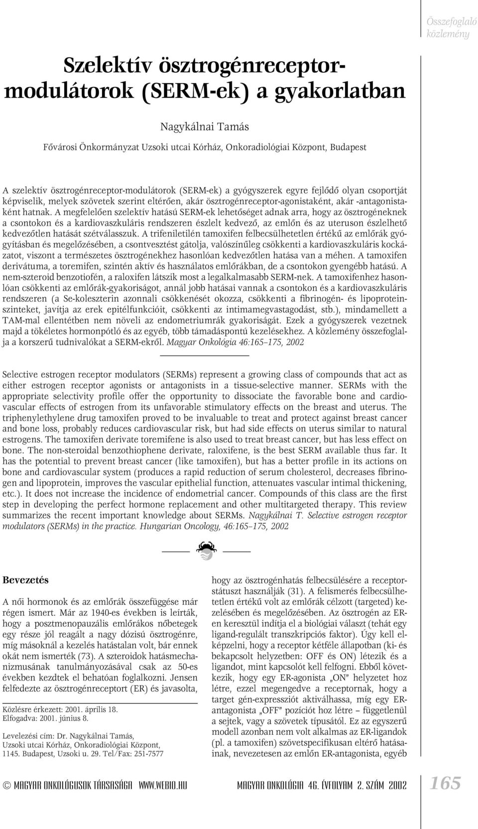 A megfelelôen szelektív hatású SERM-ek lehetôséget adnak arra, hogy az ösztrogéneknek a csontokon és a kardiovaszkuláris rendszeren észlelt kedvezô, az emlôn és az uteruson észlelhetô kedvezôtlen