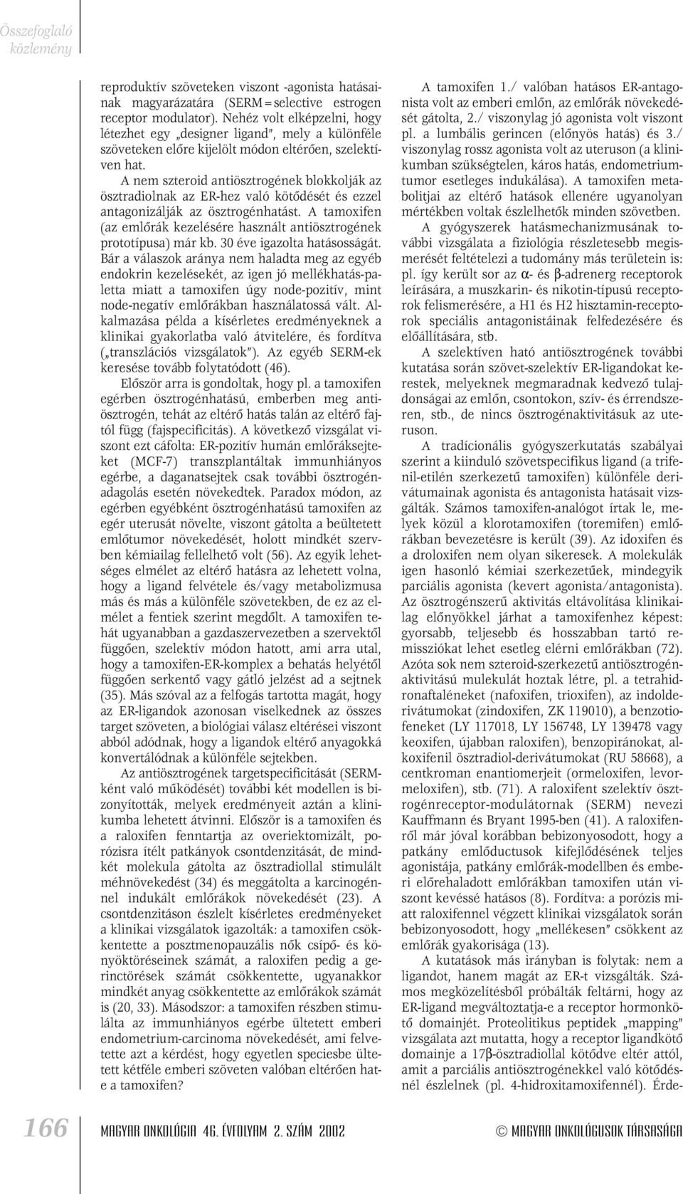 A nem szteroid antiösztrogének blokkolják az ösztradiolnak az ER-hez való kötôdését és ezzel antagonizálják az ösztrogénhatást.
