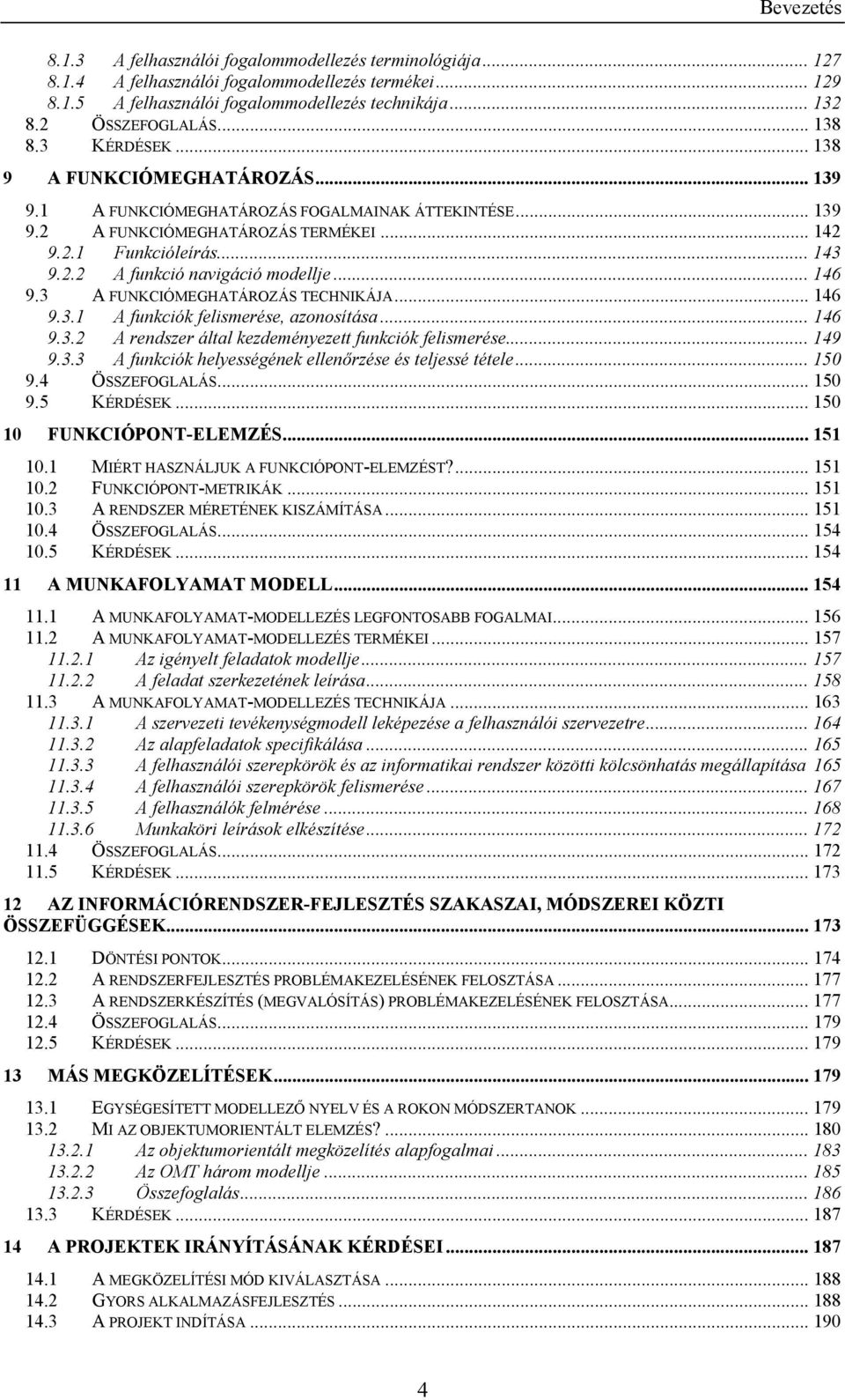 .. 146 9.3 A FUNKCIÓMEGHATÁROZÁS TECHNIKÁJA... 146 9.3.1 A funkciók felismerése, azonosítása... 146 9.3.2 A rendszer által kezdeményezett funkciók felismerése... 149 9.3.3 A funkciók helyességének ellenőrzése és teljessé tétele.