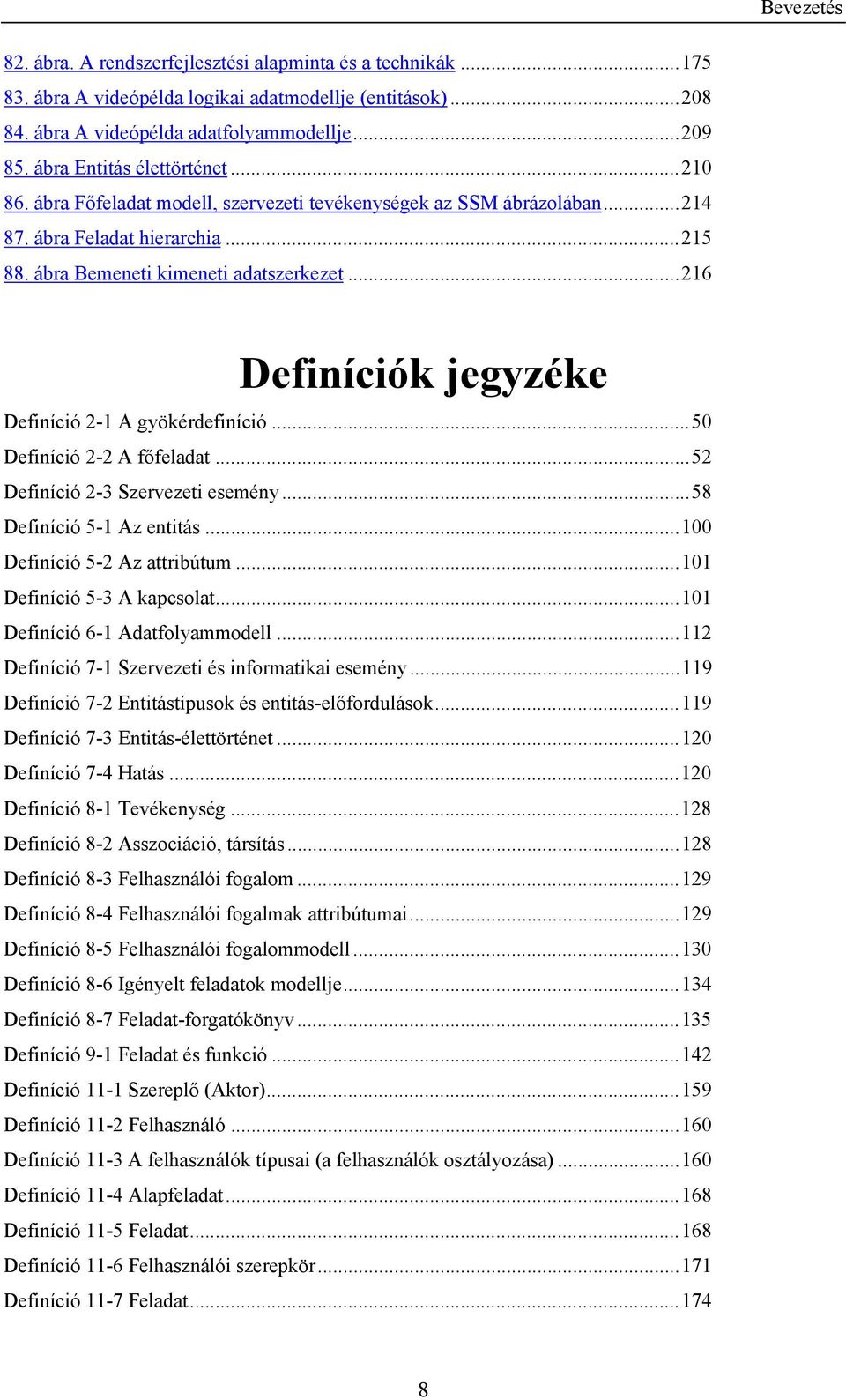 ..216 Definíciók jegyzéke Definíció 2-1 A gyökérdefiníció...50 Definíció 2-2 A főfeladat...52 Definíció 2-3 Szervezeti esemény...58 Definíció 5-1 Az entitás...100 Definíció 5-2 Az attribútum.