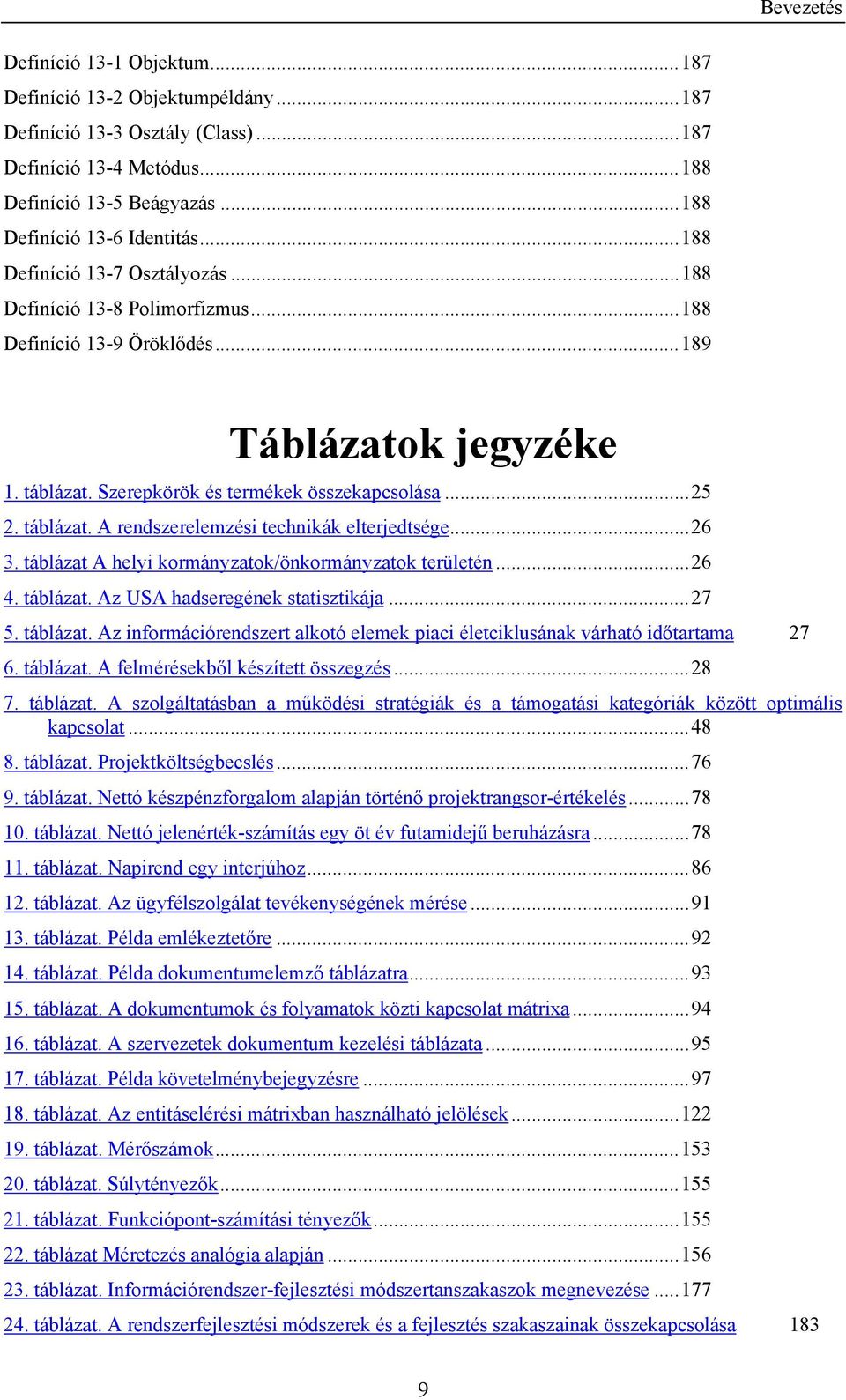 ..26 3. táblázat A helyi kormányzatok/önkormányzatok területén...26 4. táblázat. Az USA hadseregének statisztikája...27 5. táblázat. Az információrendszert alkotó elemek piaci életciklusának várható időtartama 27 6.