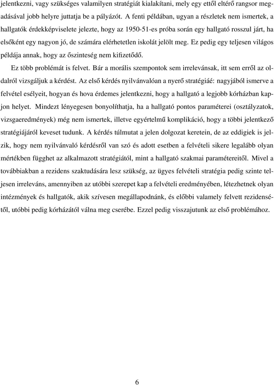 iskolát jelölt meg. Ez pedig egy teljesen világos példája annak, hogy az őszinteség nem kifizetődő. Ez több problémát is felvet.