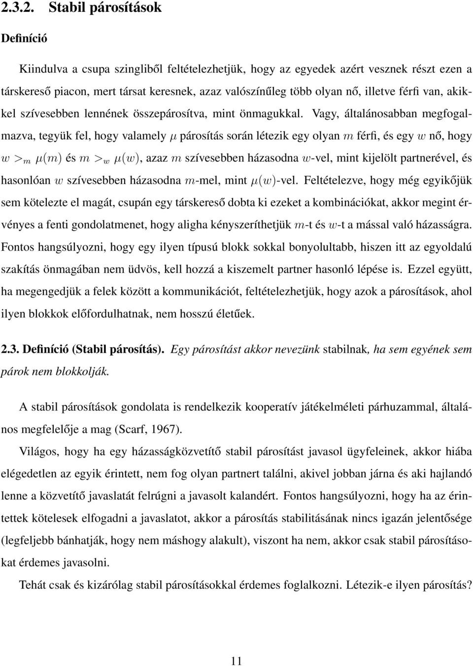 Vagy, általánosabban megfogalmazva, tegyük fel, hogy valamely µ párosítás során létezik egy olyan m férfi, és egy w nő, hogy w > m µ(m) és m > w µ(w), azaz m szívesebben házasodna w-vel, mint